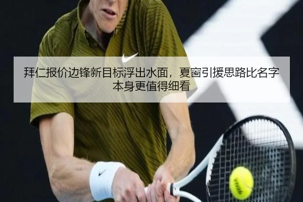 拜仁报价边锋新目标浮出水面，夏窗引援思路比名字本身更值得细看 | kaiyun